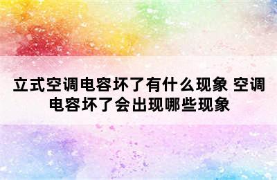 立式空调电容坏了有什么现象 空调电容坏了会出现哪些现象